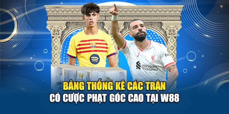 Bảng thống kê các trận có cược phạt góc cao tại W88