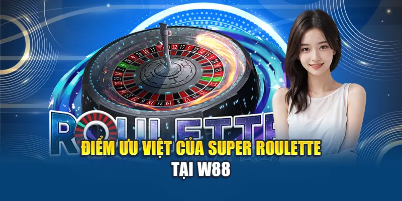 Điểm ưu việt của Super Roulette tại W88