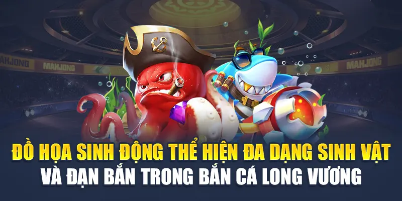 Đồ họa sinh động thể hiện đa dạng sinh vật và đạn bắn trong bắn cá Long Vương