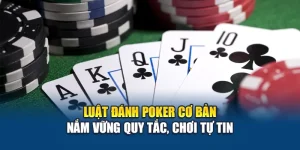 Luật Đánh Poker Cơ Bản – Nắm Vững Quy Tắc, Chơi Tự Tin