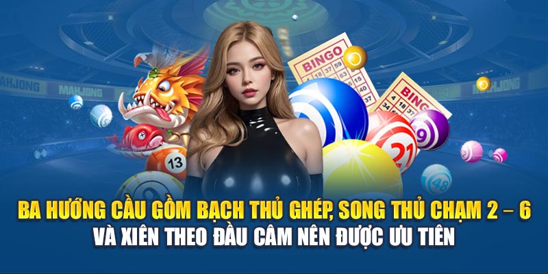 Ba hướng cầu gồm bạch thủ ghép, song thủ chạm 2 – 6 và xiên theo đầu câm nên được ưu tiên