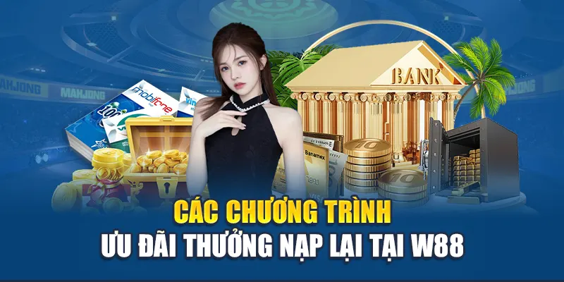 Các chương trình ưu đãi thưởng nạp lại tại W88