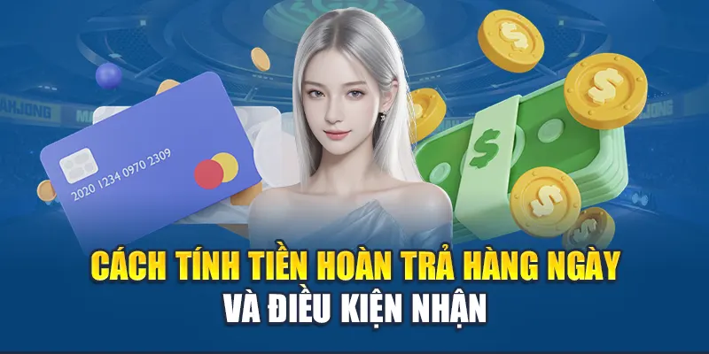 Cách tính tiền hoàn trả hàng ngày và điều kiện nhận