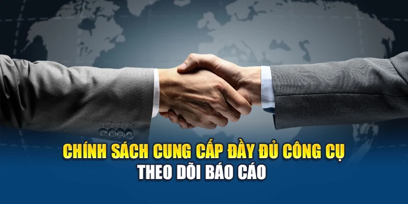 Chính sách cung cấp đầy đủ công cụ theo dõi báo cáo 
