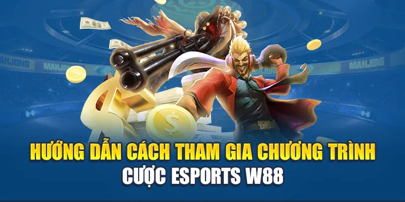 Hướng dẫn cách tham gia chương trình cược Esports rinh thưởng