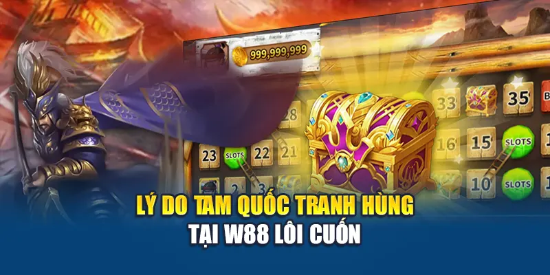 Lý do Tam Quốc Tranh Hùng  tại W88 lôi cuốn