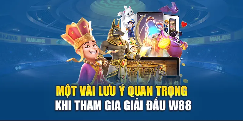 Một vài lưu ý quan trọng khi tham gia giải đấu W88