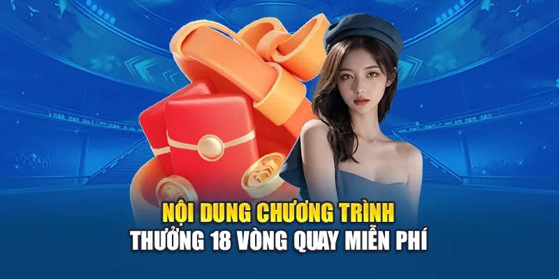 Nội dung chương trình thưởng 18 vòng quay miễn phí