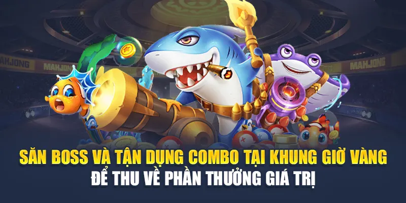 Săn boss và tận dụng combo tại khung giờ vàng để thu về phần thưởng giá trị