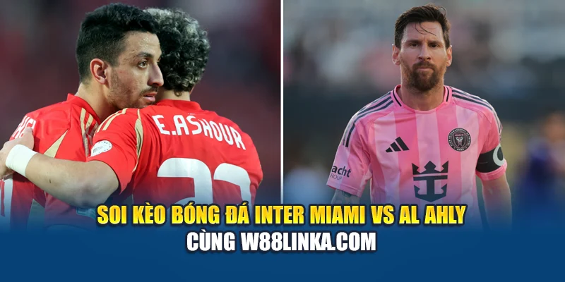 Soi kèo bóng đá Inter Miami vs Al Ahly cùng kapsafill.com.de