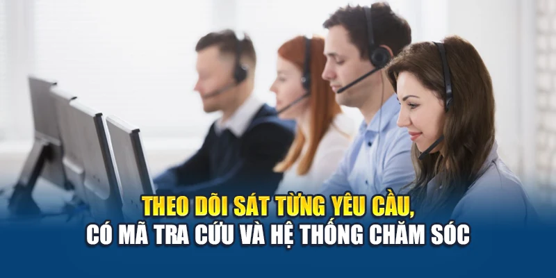 Theo dõi sát từng yêu cầu, có mã tra cứu và hệ thống chăm sóc